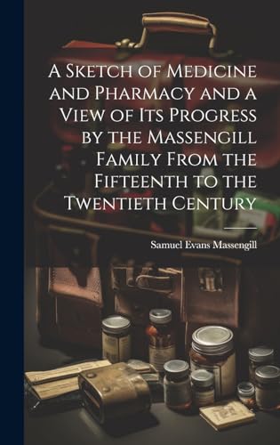 A Sketch of Medicine and Pharmacy and a View of its Progress by the Massengill Family From the Fifteenth to the Twentieth Century