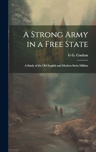 A Strong Army in a Free State; a Study of the old English and Modern Swiss Militias