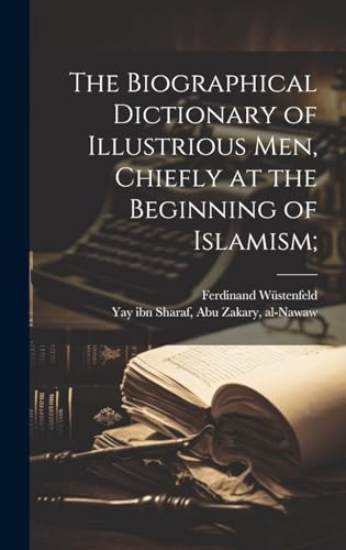 The biographical dictionary of illustrious men, chiefly at the beginning of Islamism;