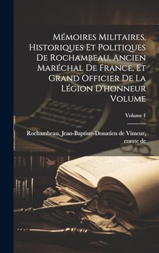 Mémoires militaires, historiques et politiques de Rochambeau, ancien maréchal de France, et grand officier de la Légion d'honneur Volume; Volume 1