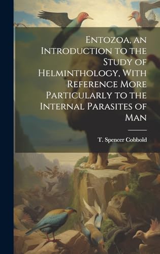 Entozoa, an Introduction to the Study of Helminthology, With Reference More Particularly to the Internal Parasites of Man