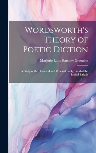 Wordsworth's Theory of Poetic Diction; a Study of the Historical and Personal Background of the Lyrical Ballads