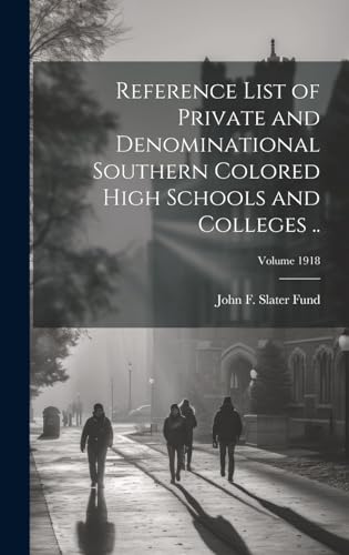 Reference List of Private and Denominational Southern Colored High Schools and Colleges ..; Volume 1918