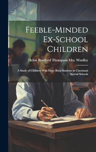 Feeble-minded Ex-school Children; a Study of Children who Have Been Students in Cincinnati Special Schools