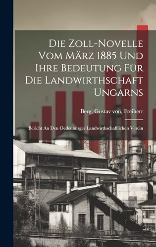 Die Zoll-novelle Vom März 1885 Und Ihre Bedeutung Für Die Landwirthschaft Ungarns