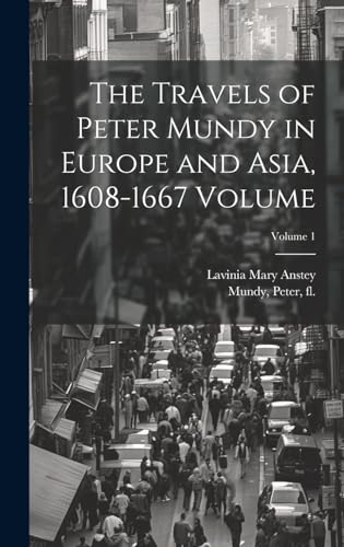 The Travels of Peter Mundy in Europe and Asia, 1608-1667 Volume; Volume 1