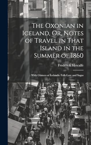 The Oxonian in Iceland, Or, Notes of Travel in That Island in the Summer of 1860