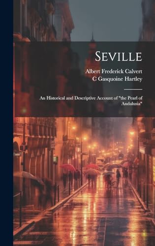 Seville; an Historical and Descriptive Account of 'the Pearl of Andalusia'