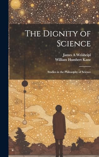 The Dignity of Science; Studies in the Philosophy of Science