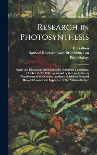 Research in Photosynthesis; Papers and Discussions Presented at the Gatlinburg Conference, October 25-29, 1955, Sponsored by the Committee on Photobiology of the National Academy of Sciences-National Research Council and Supported by the National Science