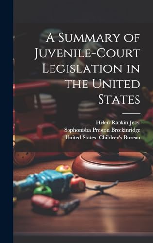 A Summary of Juvenile-court Legislation in the United States
