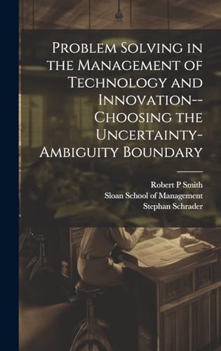 Problem Solving in the Management of Technology and Innovation--choosing the Uncertainty-ambiguity Boundary