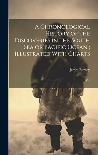 A Chronological History of the Discoveries in the South Sea or Pacific Ocean ; Illustrated With Charts