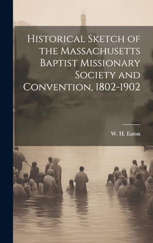 Historical Sketch of the Massachusetts Baptist Missionary Society and Convention, 1802-1902