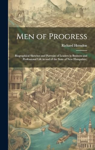 Men of Progress; Biographical Sketches and Portraits of Leaders in Business and Professional Life in and of the State of New Hampshire;
