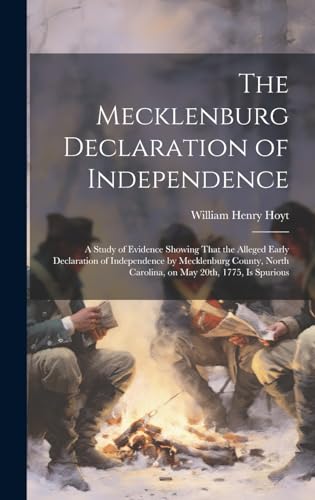 The Mecklenburg Declaration of Independence; a Study of Evidence Showing That the Alleged Early Declaration of Independence by Mecklenburg County, North Carolina, on May 20th, 1775, is Spurious