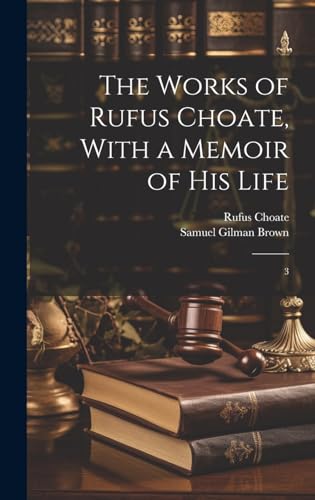 The Works of Rufus Choate, With a Memoir of his Life