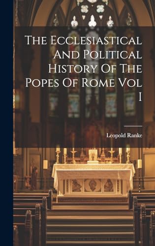 The Ecclesiastical And Political History Of The Popes Of Rome Vol I