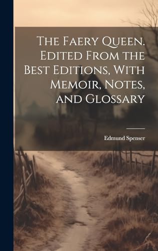 The Faery Queen. Edited From the Best Editions, With Memoir, Notes, and Glossary