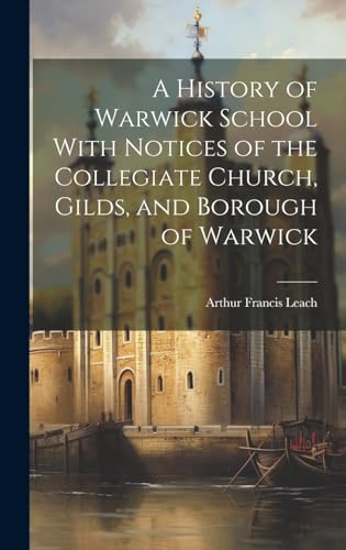 A History of Warwick School With Notices of the Collegiate Church, Gilds, and Borough of Warwick