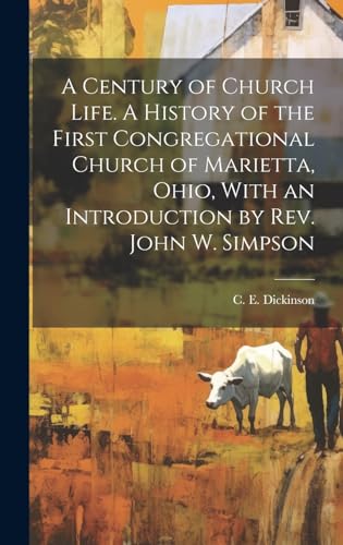 A Century of Church Life. A History of the First Congregational Church of Marietta, Ohio, With an Introduction by Rev. John W. Simpson