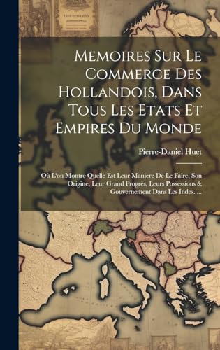 Memoires Sur Le Commerce Des Hollandois, Dans Tous Les Etats Et Empires Du Monde