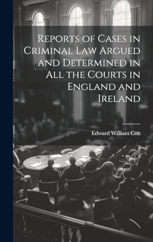 Reports of Cases in Criminal Law Argued and Determined in All the Courts in England and Ireland