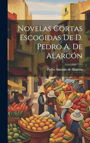 Novelas Cortas Escogidas De D. Pedro A. De Alarcón