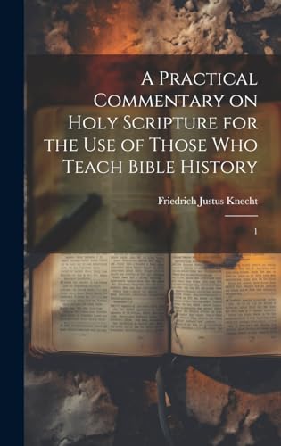 A Practical Commentary on Holy Scripture for the use of Those who Teach Bible History
