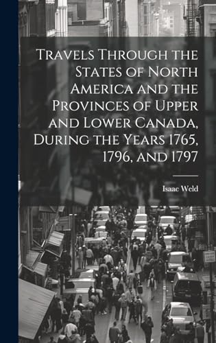 Travels Through the States of North America and the Provinces of Upper and Lower Canada, During the Years 1765, 1796, and 1797