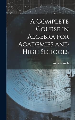 A Complete Course in Algebra for Academies and High Schools
