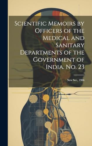 Scientific Memoirs by Officers of the Medical and Sanitary Departments of the Government of India. No. 23