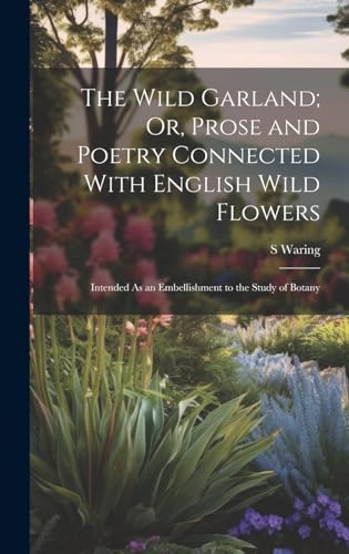 The Wild Garland; Or, Prose and Poetry Connected With English Wild Flowers