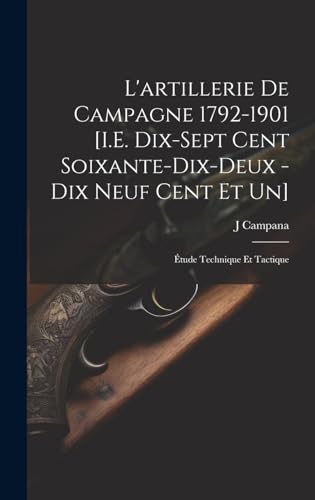 L'artillerie De Campagne 1792-1901 [I.E. Dix-Sept Cent Soixante-Dix-Deux - Dix Neuf Cent Et Un]