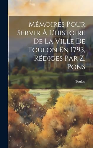Mémoires Pour Servir À L'histoire De La Ville De Toulon En 1793, Rédiges Par Z. Pons