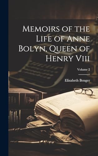 Memoirs of the Life of Anne Bolyn, Queen of Henry Viii; Volume 2