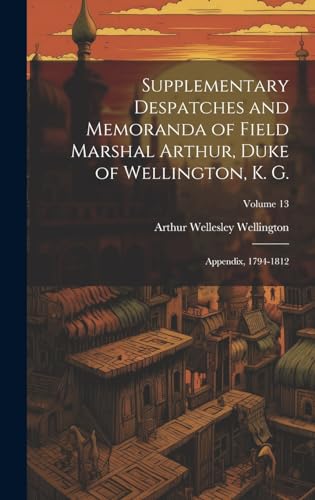 Supplementary Despatches and Memoranda of Field Marshal Arthur, Duke of Wellington, K. G.