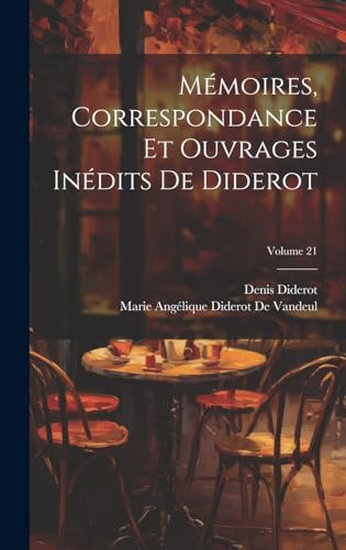 Mémoires, Correspondance Et Ouvrages Inédits De Diderot; Volume 21