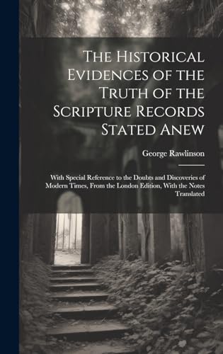 The Historical Evidences of the Truth of the Scripture Records Stated Anew