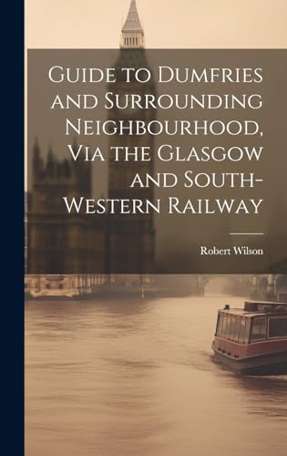 Guide to Dumfries and Surrounding Neighbourhood, Via the Glasgow and South-Western Railway