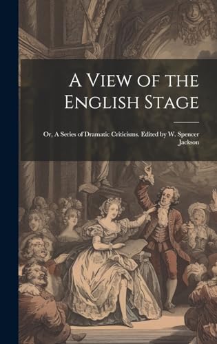 A View of the English Stage; or, A Series of Dramatic Criticisms. Edited by W. Spencer Jackson