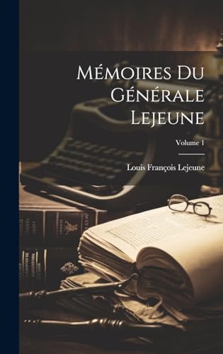 Mémoires Du Générale Lejeune; Volume 1