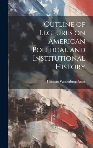 Outline of Lectures on American Political and Institutional History