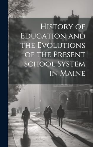 History of Education and the Evolutions of the Present School System in Maine