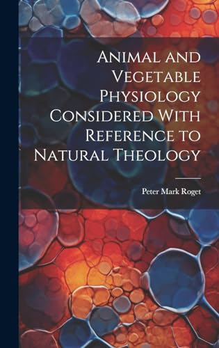 Animal and Vegetable Physiology Considered With Reference to Natural Theology