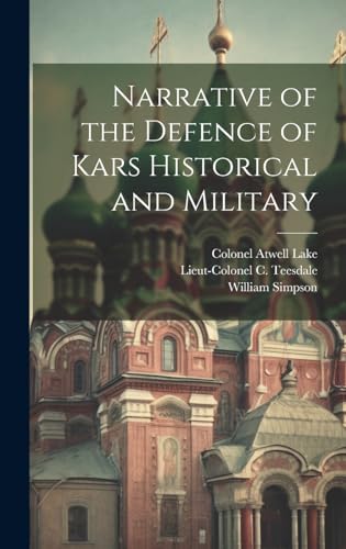 Narrative of the Defence of Kars Historical and Military