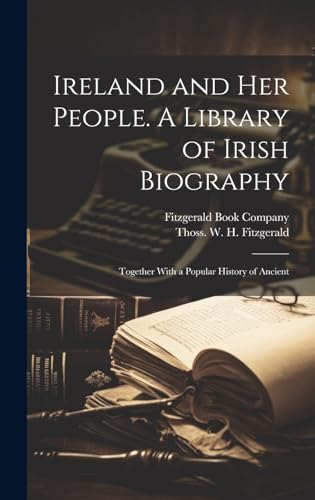 Ireland and her People. A Library of Irish Biography; Together With a Popular History of Ancient