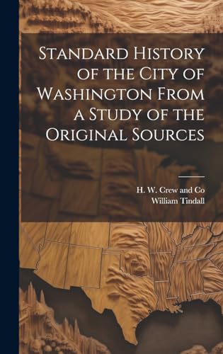 Standard History of the City of Washington From a Study of the Original Sources