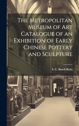 The Metropolitan Museum of Art Catalogue of an Exhibition of Early Chinese Pottery and Sculpture