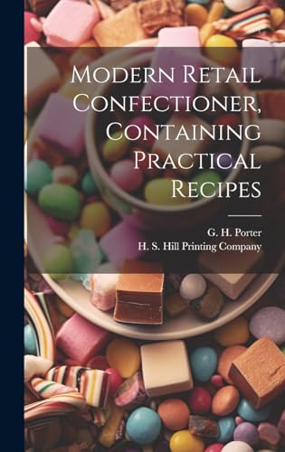 Modern Retail Confectioner, Containing Practical Recipes